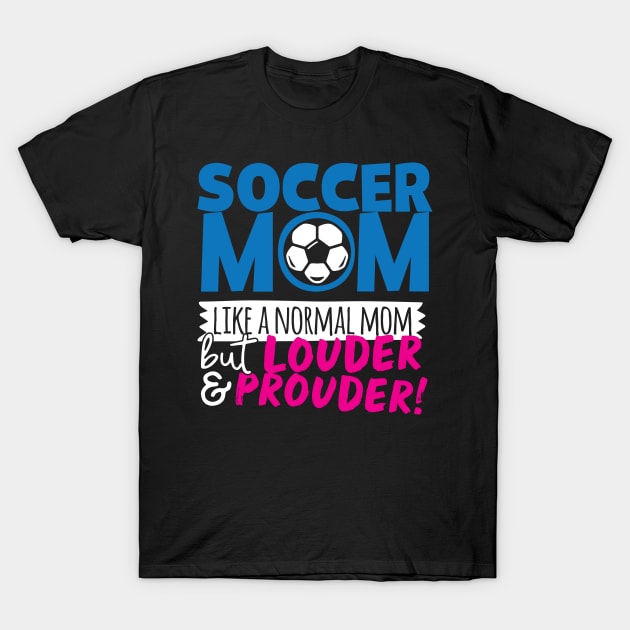 Soccer Mom Like A Normal Mom But Louder & Prouder T-Shirt by thingsandthings